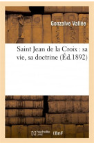 SAINT JEAN DE LA CROIX : SA VIE, SA DOCTRINE - VALLEE GONZALVE - HACHETTE