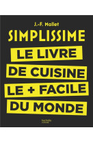 SIMPLISSIME / LE LIVRE DE CUISINE LE + FACILE DU MONDE - MALLET JEAN-FRANCOIS - Hachette Pratique