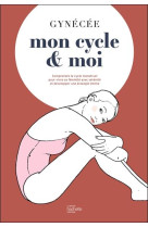 MON CYCLE ET MOI / COMPRENDRE LE CYCLE MENSTRUEL POUR VIVRE SA FEMINITE AVEC SERENITE ET DEVELOPPER UNE ECOLOGIE INTIME -  - HACHETTE