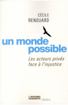 UN MONDE POSSIBLE. LES ACTEURS PRIVES FACE A L-INJUSTICE - RENOUARD CECILE - SEUIL