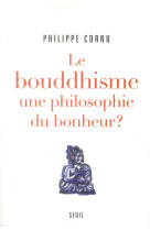 BOUDDHISME : UNE PHILOSOPHIE DU BONHEUR ?. DOUZE QUESTIONS SUR LA VOIE DU BOUDDHA (LE) - CORNU PHILIPPE - Seuil