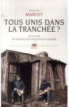 TOUS UNIS DANS LA TRANCHEE?. 1914-1918, LES INTELLECTUELS RENCONTRENT LE PEUPLE - MARIOT NICOLAS - Seuil