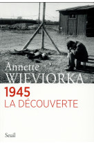 1945. LA DECOUVERTE - WIEVIORKA ANNETTE - Seuil
