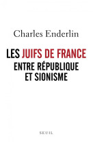 JUIFS DE FRANCE ENTRE REPUBLIQUE ET SIONISME - ENDERLIN CHARLES - SEUIL