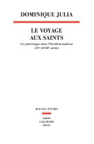 VOYAGE AUX SAINTS. LES PELERINAGES DANS L-O CCIDENT MODERNE (XVE-XVIIIE SIECLE) (LE) - JULIA DOMINIQUE - Seuil