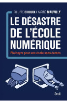 DESASTRE DE L-ECOLE NUMERIQUE. PLAIDOYER POUR UNE ECOLE SANS ECRANS (LE) - BIHOUIX PHILIPPE - Seuil