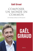 COMPOSER UN MONDE EN COMMUN / UNE THEOLOGIE POLITIQUE DE L'ANTHROPOCENE - GIRAUD GAEL - SEUIL