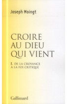 CROIRE AU DIEU QUI VIENT (DE LA CROYANCE A LA FOI CRITIQUE) T1 - MOINGT JOSEPH - Gallimard