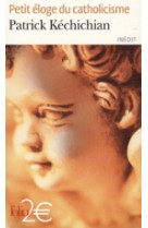 PETIT ELOGE DU CATHOLICISME - KECHICHIAN PATRICK - GALLIMARD