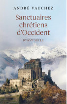 SANCTUAIRES CHRETIENS D-OCCIDENT IV-XVI SIECLE - VAUCHEZ ANDRE - CERF