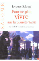POUR NE PLUS VIVRE SUR LA PLANETE TAIRE - SALOME-J - ALBIN MICHEL