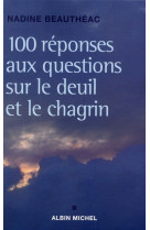 100 REPONSES AUX QUESTIONS SUR LE DEUIL ET LE CHAGRIN - BEAUTHEAC NADINE - ALBIN MICHEL