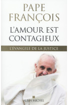AMOUR EST CONTAGIEUX - L-EVANGILE DE LA JUSTICE - PAPE FRANCOIS - Albin Michel