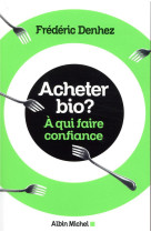 ACHETER BIO ? - A QUI FAIRE CONFIANCE - DENHEZ FREDERIC - ALBIN MICHEL