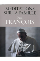 MEDITATIONS SUR LA FAMILLE - PAPE FRANCOIS - Bayard