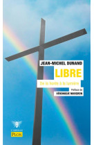 LIBRE, DE LA HONTE A LA LUMIERE - DUNAND JEAN-MICHEL - PLON