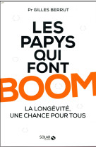 PAPYS QUI FONT BOOM LA LONGEVITE, UNE CHANCE POUR TOUS! - BERRUT GILLES - SOLAR