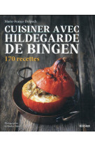 CUISINER AVEC HILDEGARDE DE BINGEN 170 RECETTES - DELPECH/MAHUT - DU ROCHER