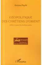 GEOPOLITIQUE DES CHRETIENS D-ORIENT / DEFIS ET AVENIR DES CHRETIENS ARABES - FLEYFEL ANTOINE - L'Harmattan