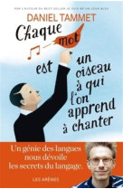 CHAQUE MOT EST UN OISEAU A QUI ON APPREND A CHANTER - TAMMET DANIEL - Les Arènes
