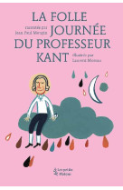 FOLLE JOURNEE DU PROFESSEUR KANT (LA) - MONGIN J-P/MOREAU L - PETITS PLATONS