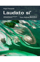 LAUDATO SI TEXTE ILLUSTRE - YANN ARTHUS-BERTRAND - PREMIERE PARTIE