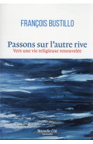 PASSONS SUR L-AUTRE RIVE - BUSTILLO FRANCOIS - NOUVELLE CITE