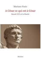 A CESAR CE QUI EST A CESAR - BENOIT XVI ET LA LIBERTE - FAZIO MARIANO - DU LUMIGNON