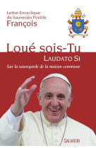 LOUE SOIS-TU (LAUDATO SI) SUR LA SAUVEGARDE DE LA MAISON COMMUNE / LETTRE ENCYCLIQUE - PAPE FRANCOIS - Salvator