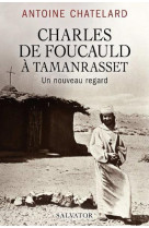CHARLES DE FOUCAULD A TAMARASSET UN NOUVEAU REGARD - ANTOINE CHATELARD - SALVATOR