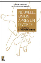 NOUVELLE UNION APRES UN DIVORCE / A LA LUMIERE DU PAPE FRANCOIS - DE LACHAUX GUY - ATELIER