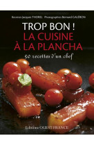 TROP BON ! LA CUISINE A LA PLANCHA - THOREL JACQUES - OUEST FRANCE
