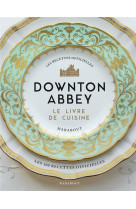 LA CUISINE DE DOWNTON ABBEY - LES RECETTES OFFICIELLES - XXX - MARABOUT
