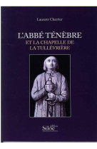 ABBE TENEBRE ET LA CHAPELLE DE LA TULLEVRIERE - CHARRIER LAURENT - SILOE