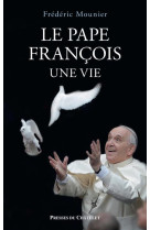 LE PAPE FRANCOIS, UNE VIE - MOUNIER FREDERIC - PRESSES CHATELE