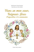 VIENS EN MON CA UR, SEIGNEUR JESUS - PREPARATION A LA COMMUNION - WALCKENAER M. - TEQUI