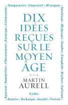 10 IDEES RECUES SUR LE MOYEN AGE - AURELL MARTIN - CERF