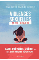 VIOLENCES SEXUELLES ENTRE MINEURS - AGIR, PREVENIR, GUERIR ...LES SPECIALISTES REPONDENT - SARTON OLIVIA - ARTEGE