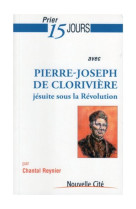 PRIER 15 JOURS AVEC PIERRE-JOSEPH DE CLORIV IERE - REYNIER/CLORIVIERE - Nouvelle Cité