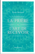 LA PRIERE OU L'ART DE RECEVOIR - MARQUET, DENIS - FLAMMARION