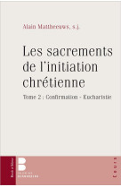 SACREMENTS DE L-INITIATION CHRETIENNE / TOME 2 : CONFIRMATION-EUCHARISTIE - MATTHEEUWS ALAIN - PAROLE SILENCE