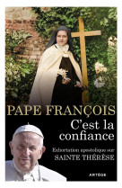 C'EST LA CONFIANCE : EXHORTATION APOSTOLIQUE SUR SAINTE THERESE DE LISIEUX - FRANCOIS - ARTEGE