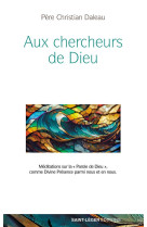 AUX CHERCHEURS DE DIEU - MEDITATIONS SUR LA  PAROLE DE DIEU COMME DIVINE PRESENCE PARMI NOUS - DALEAU CHRISTIAN - SAINT LEGER