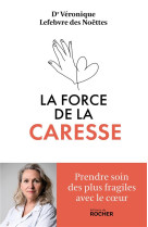FORCE DE LA CARESSE (LA) - PRENDRE SOIN DES PLUS FRAGILES AVEC LE COEUR - LEFEBVRE DES NOETTES - DU ROCHER
