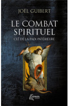 LE COMBAT SPIRITUEL, CLE DE LA PAIX INTERIEURE - GUIBERT JOEL - EPHATA