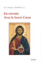 EN RETRAITE AVEC LE SACRE-COEUR - R.P. François Charmot - MARTIN MORIN