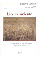 LUX EX ORIENTE, NI VERS JERUSALEM, NI VERS LA MECQUE, MAIS VERS L-ORIENT - Père Paul Cocard - MARTIN MORIN