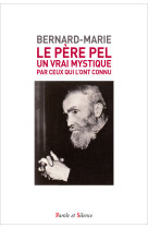 PERE PEL UN VRAI MYSTIQUE POUR CEUX QUI L-ONT CONNU -  Bernard-Marie - PAROLE SILENCE