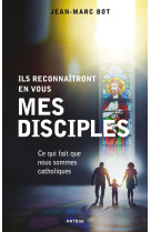ILS RECONNAITRONT EN VOUS MES DISCIPLES / CE QUI FAIT QUE NOUS SOMMES CATHOLIQUES - Jean-Marc BOT - ARTEGE