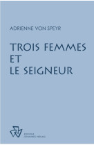 TROIS FEMMES ET LE SEIGNEUR -  Adrienne von Speyr - JOHANNES VERLAG